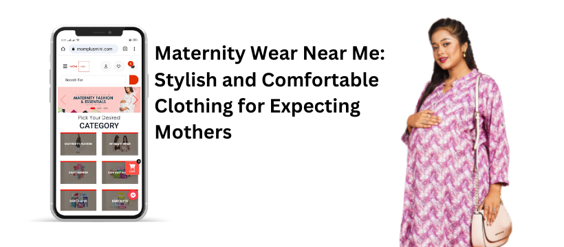 Maternity Wear Near Me: Stylish and Comfortable Clothing for Expecting Mothers