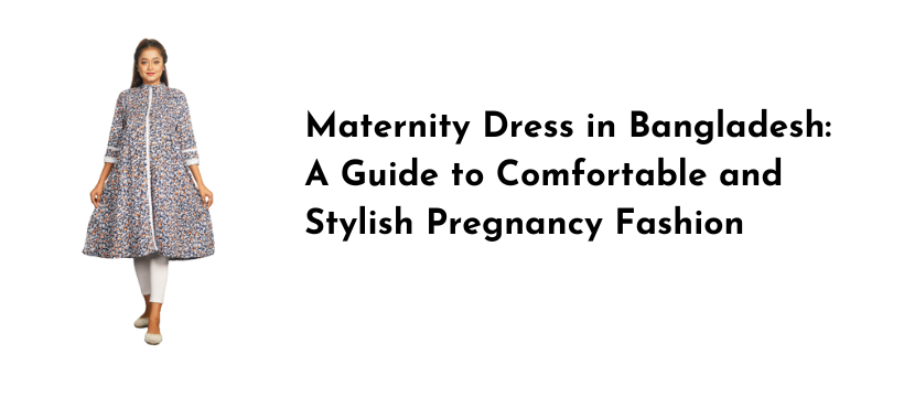 Maternity Dress in Bangladesh: A Guide to Comfortable and Stylish Pregnancy Fashion